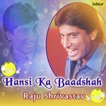 Hansi Ka Baadshah (Raju Shrivastav) - Raju Shrivastav Song Download