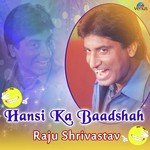 Hansi Ka Baadshah - Raju Shrivastav - Raju Shrivastav Song Download